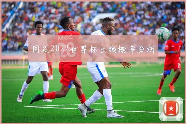 国足2022世界杯出线概率分析